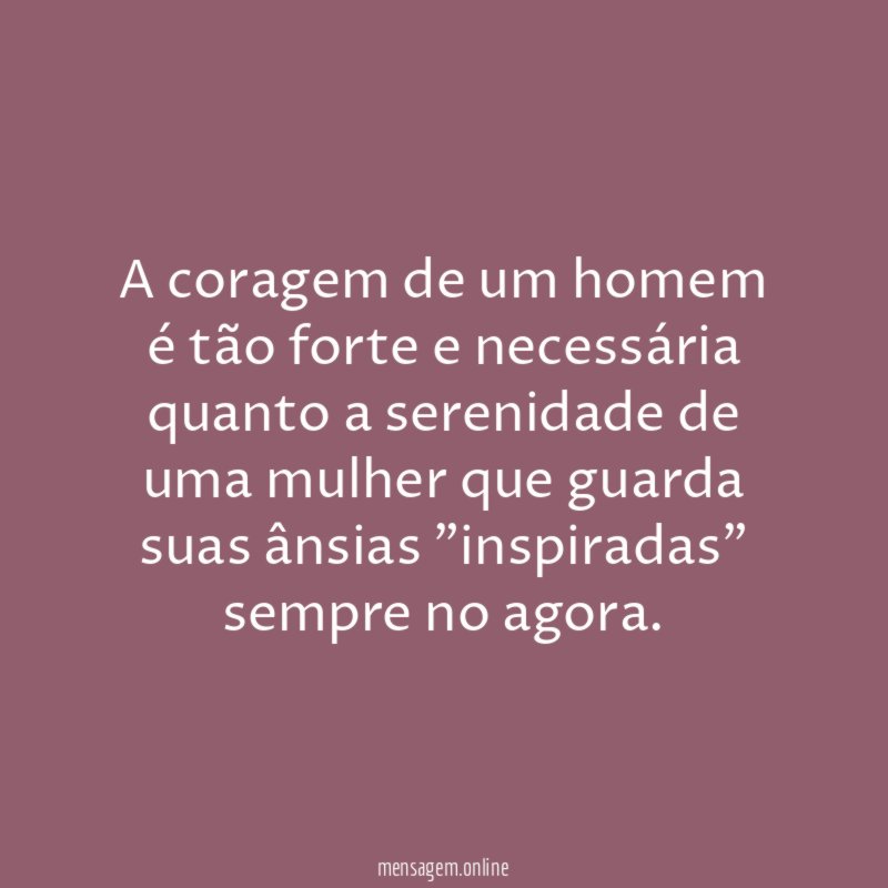 A coragem de um homem é tão forte