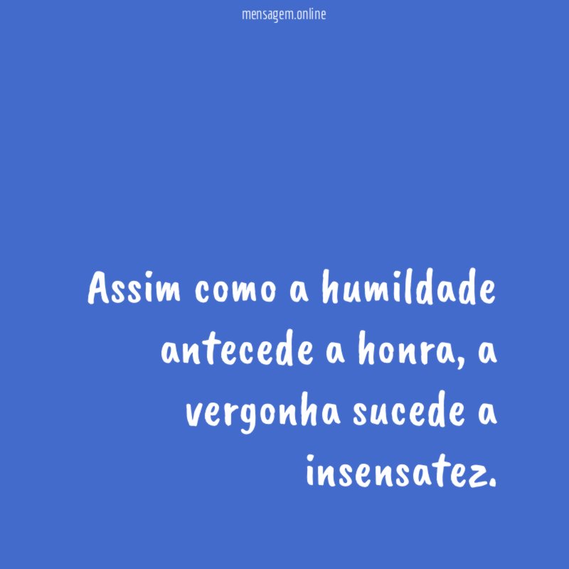 Assim como a humildade antecede a honra