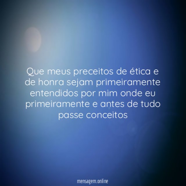 Que meus preceitos de ética e de honra