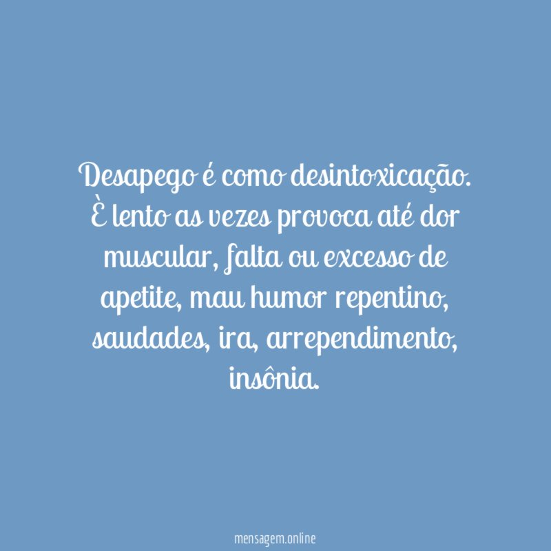 Desapego é como desintoxicação