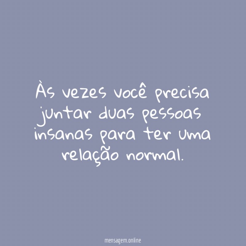 Às vezes você precisa juntar duas pessoas insanas