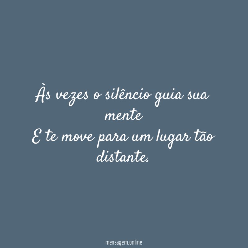 Às vezes o silêncio guia sua mente E te