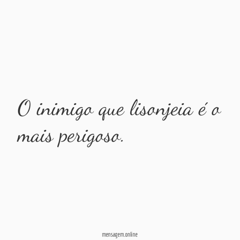 O inimigo que lisonjeia é o mais perigoso