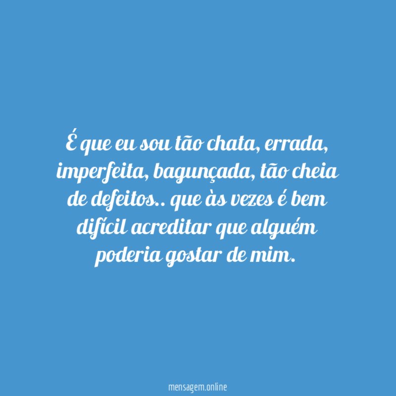 É que eu sou tão chata