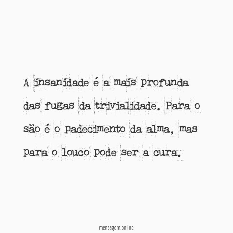 A insanidade é a mais profunda das fugas da trivialidade