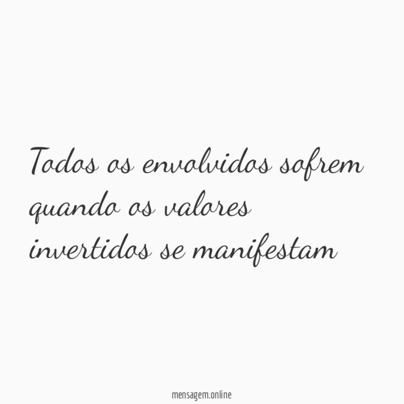 Todos os envolvidos sofrem quando os valores invertidos se manifestam