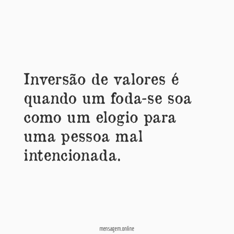 Inversão de valores é quando um foda-se soa
