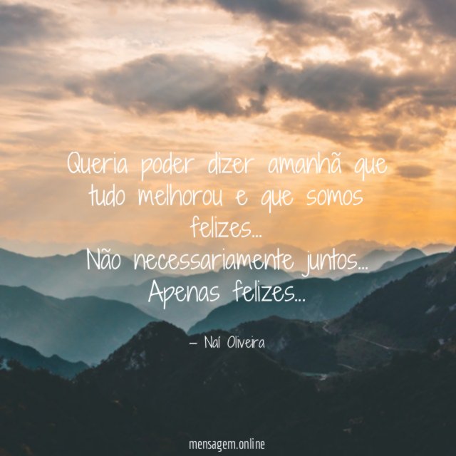 Queria poder dizer amanhã que tudo melhorou e que somos felizes
