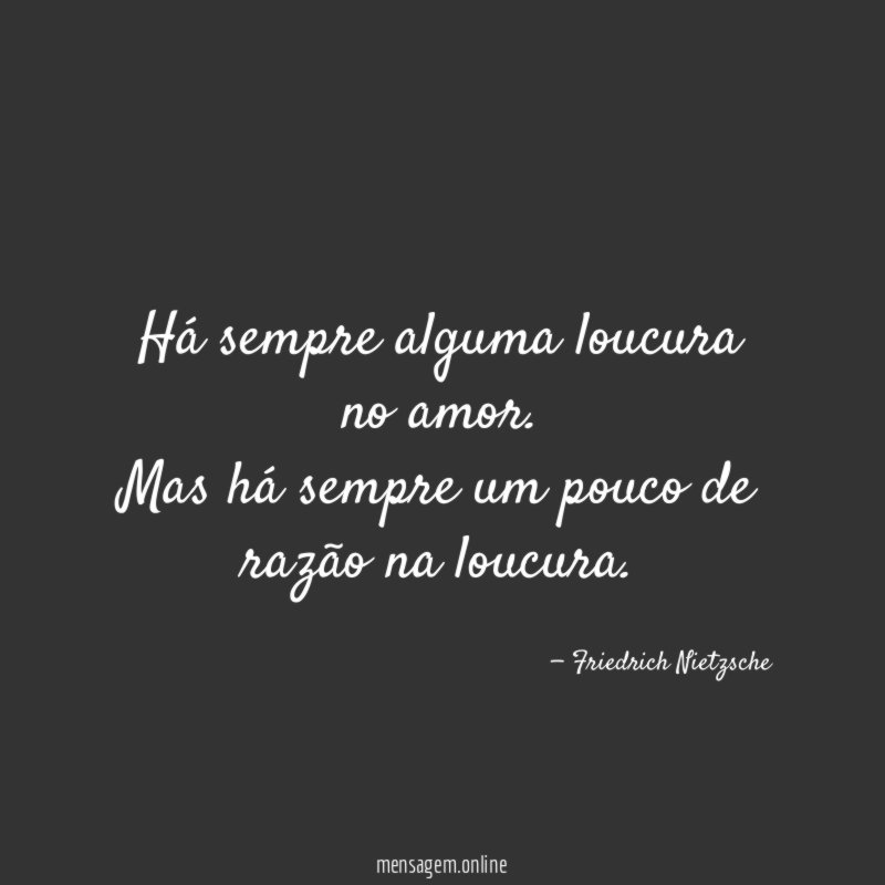 Há sempre alguma loucura no amor