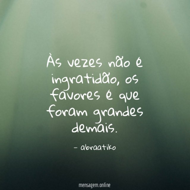 Às vezes não é ingratidão