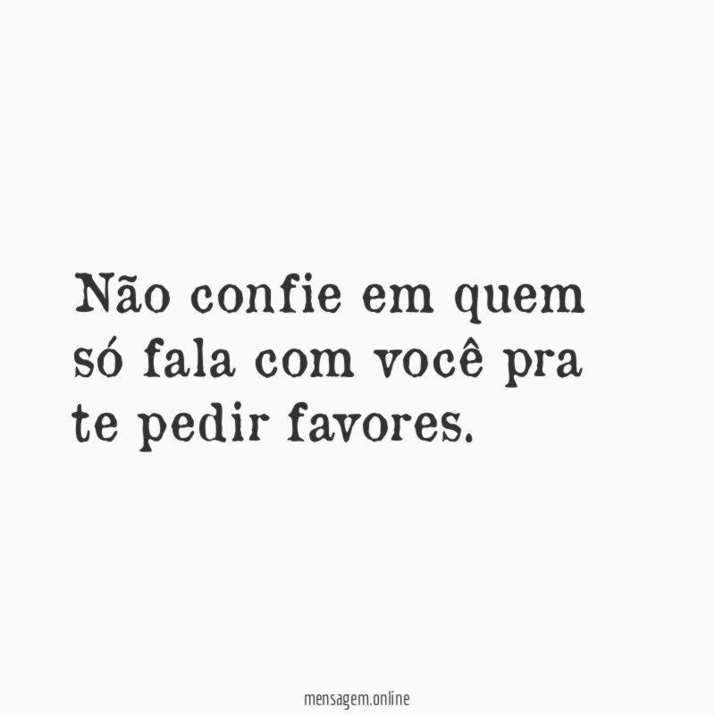Não confie em quem só fala com você