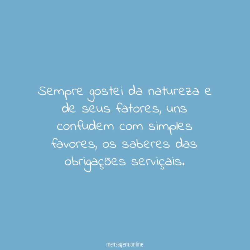 Sempre gostei da natureza e de seus fatores
