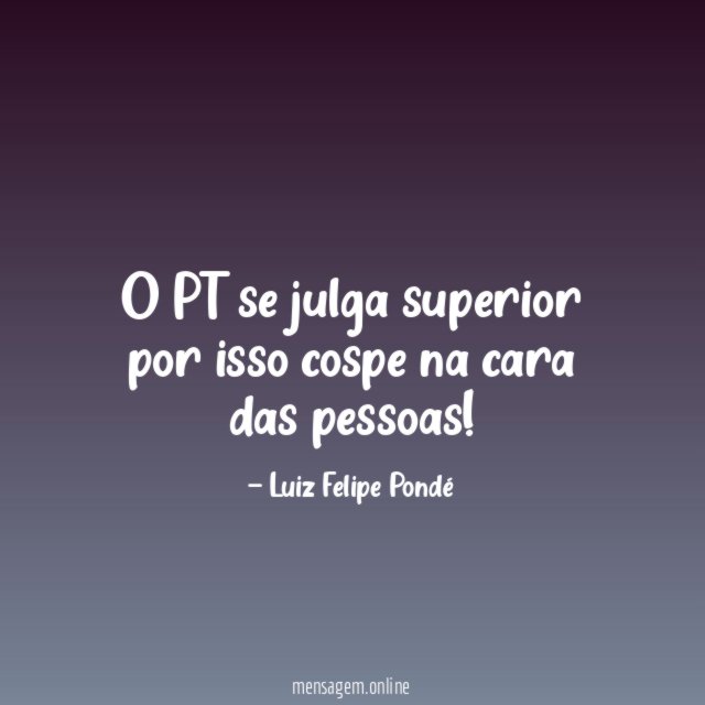 O PT se julga superior por isso cospe na cara das pessoas