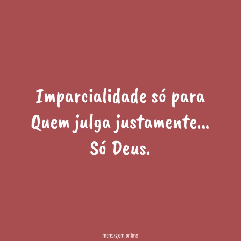 Imparcialidade só para Quem julga justamente