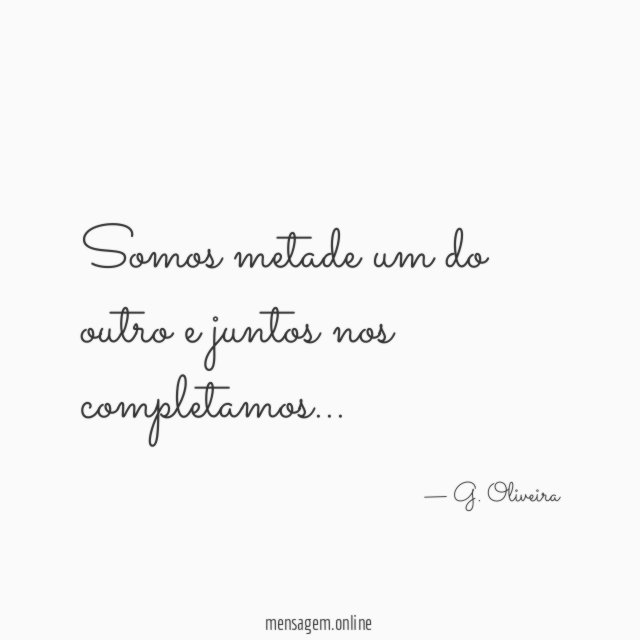 Somos metade um do outro e juntos nos completamos