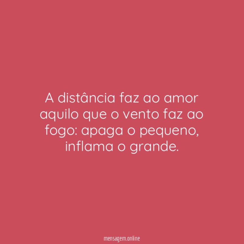 A distância faz ao amor aquilo que o