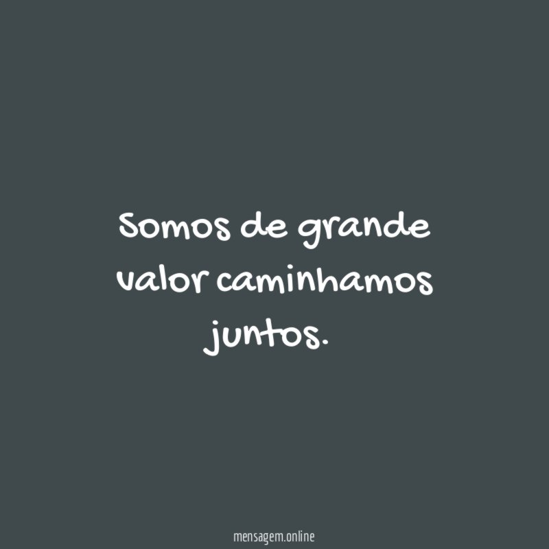 Somos de grande valor caminhamos juntos