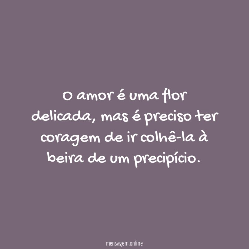 O amor é uma flor delicada