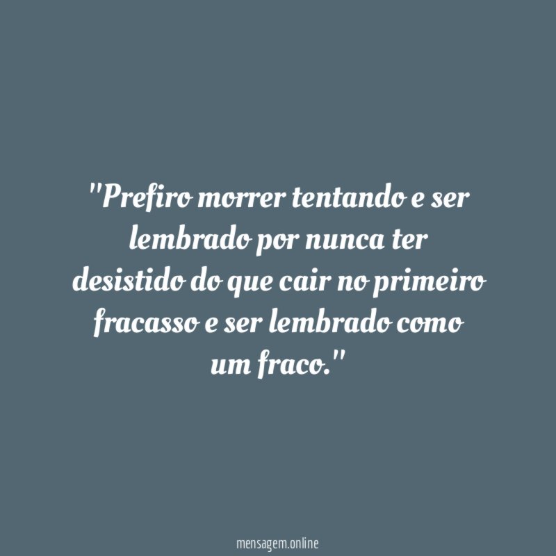 'Prefiro morrer tentando e ser lembrado por nunca