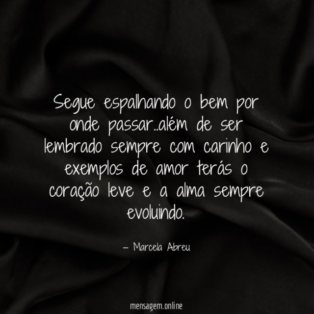 Segue espalhando o bem por onde passar