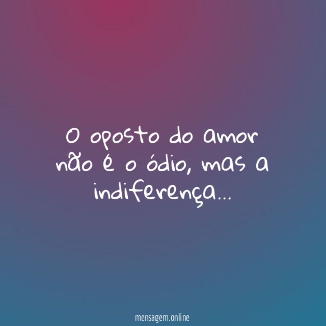 O oposto do amor não é o ódio