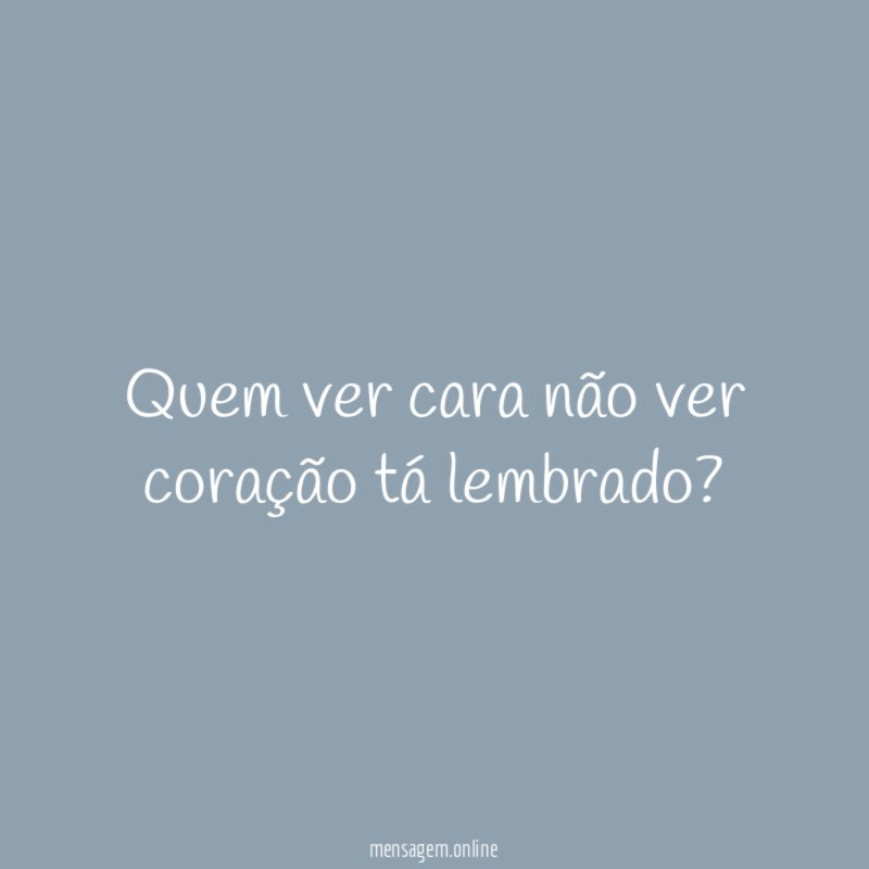 Quem ver cara não ver coração tá lembrado