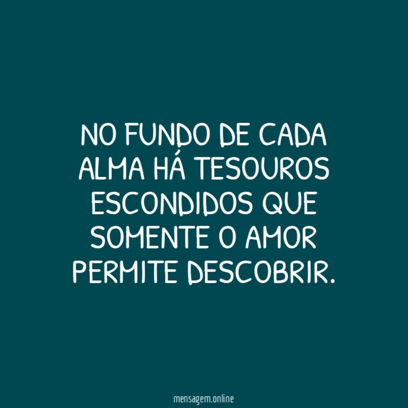 No fundo de cada alma há tesouros escondidos