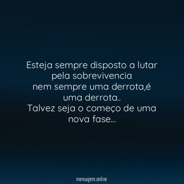 Esteja sempre disposto a lutar pela sobrevivencia nem sempre uma derrota