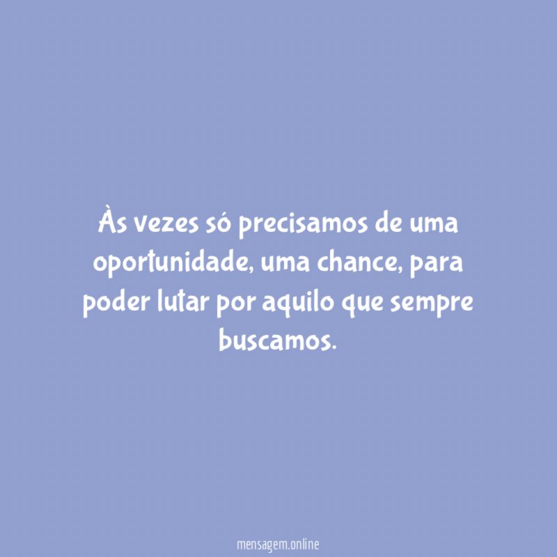 Às vezes só precisamos de uma oportunidade
