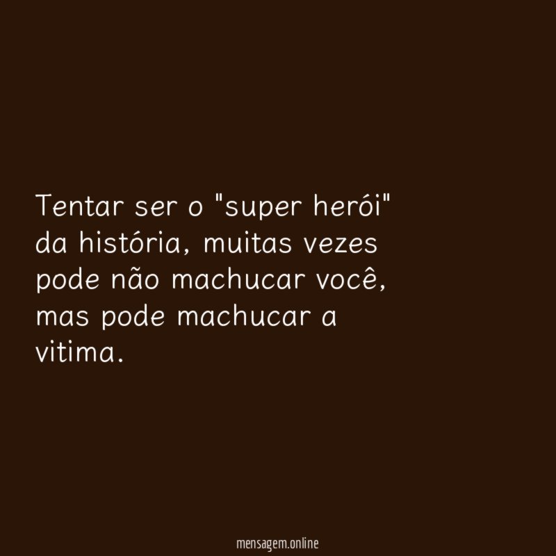 Tentar ser o "super herói" da história