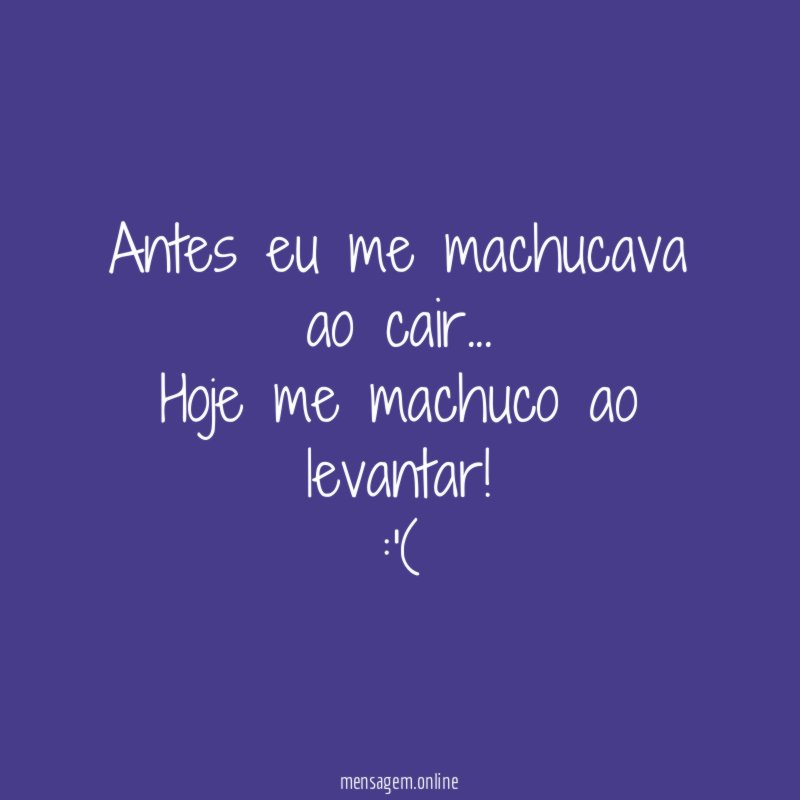 Antes eu me machucava ao cair