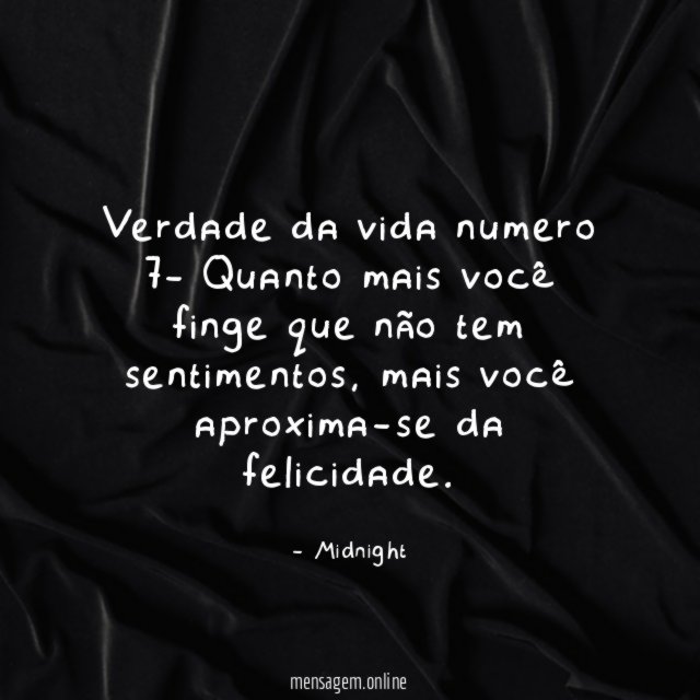 Verdade da vida numero 7- Quanto mais você