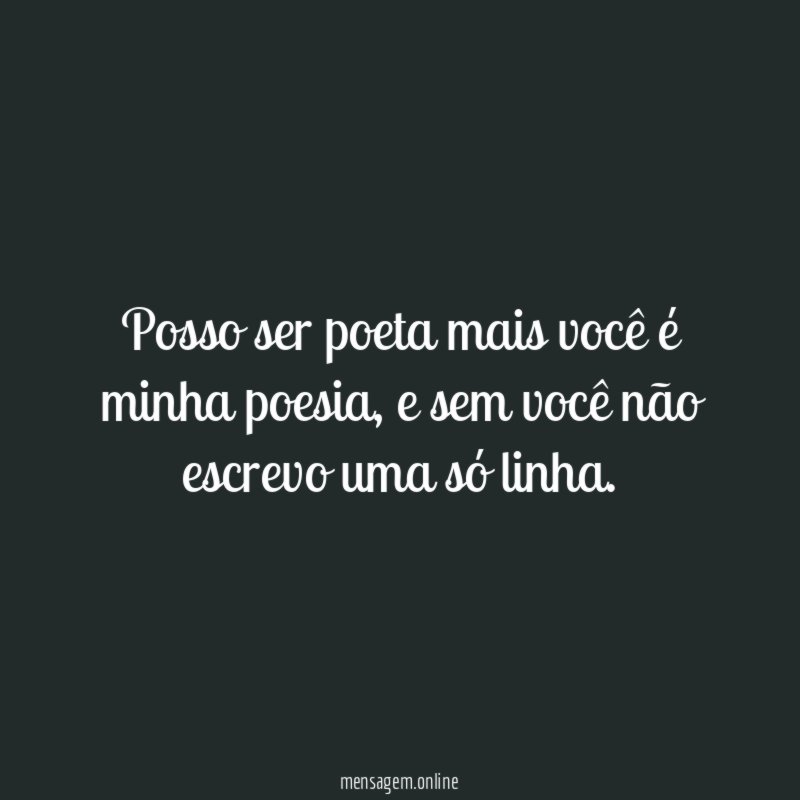 Posso ser poeta mais você é minha poesia