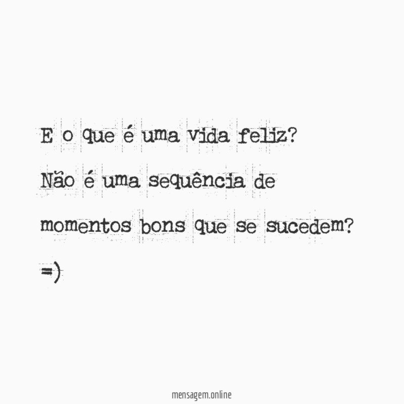 E o que é uma vida feliz