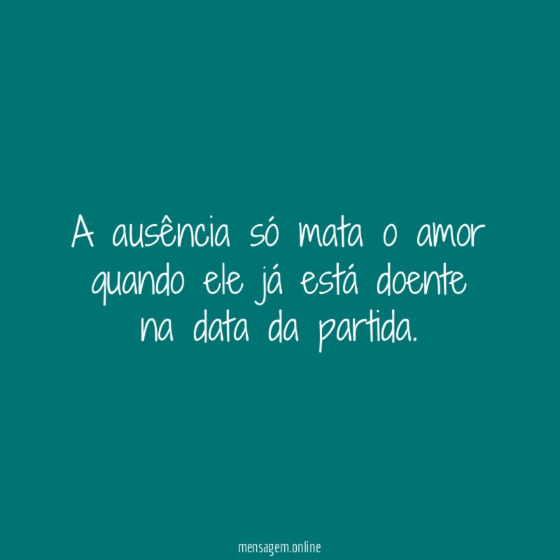 A ausência só mata o amor quando ele