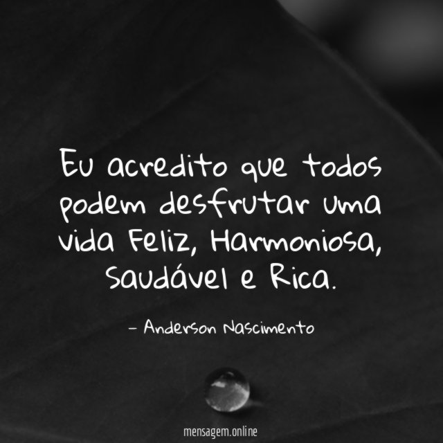 Eu acredito que todos podem desfrutar uma vida Feliz