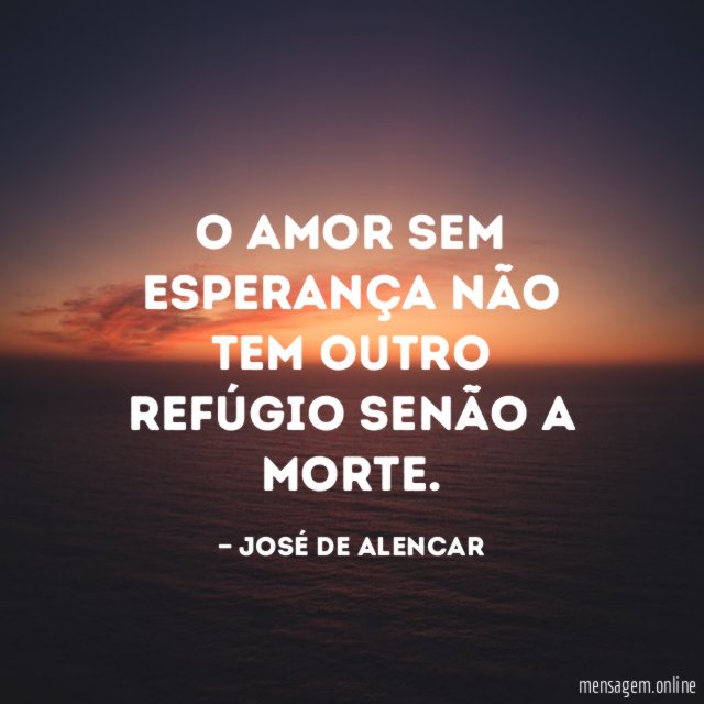 O amor sem esperança não tem outro refúgio