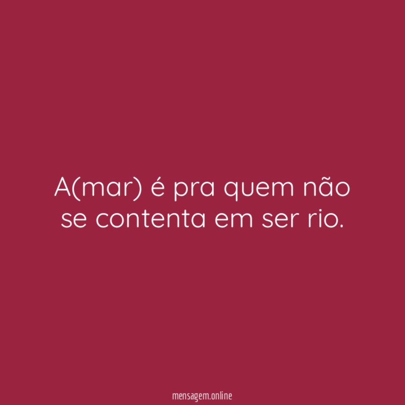 A(mar) é pra quem não se contenta em ser rio
