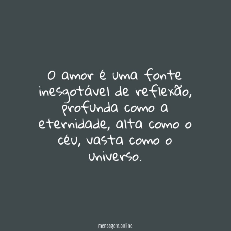 O amor é uma fonte inesgotável de reflexão