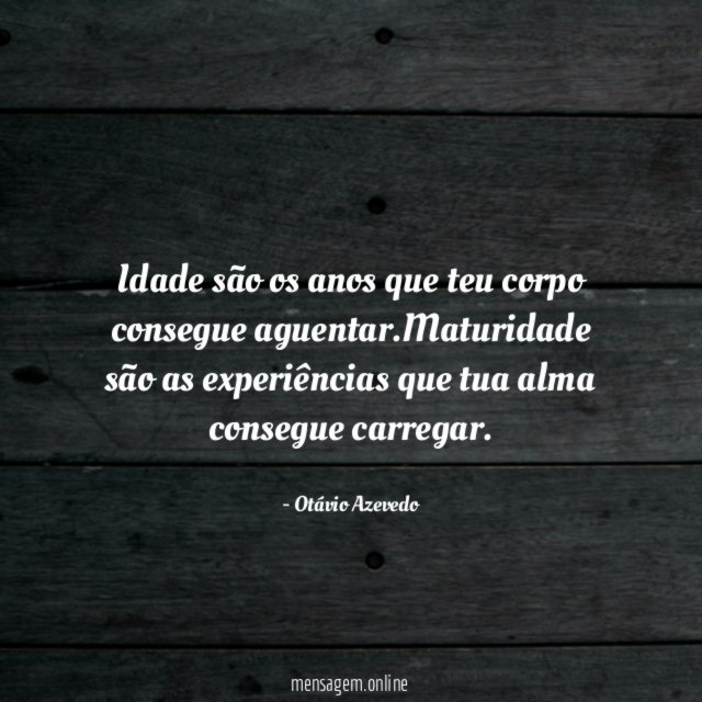 Idade são os anos que teu corpo consegue aguentar
