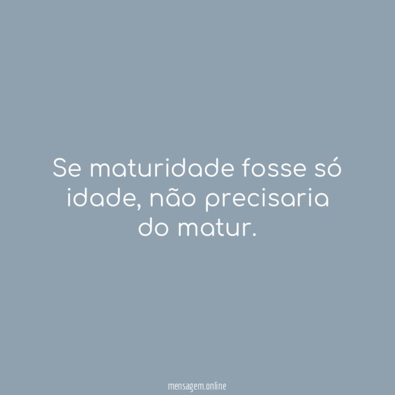 Se maturidade fosse só idade