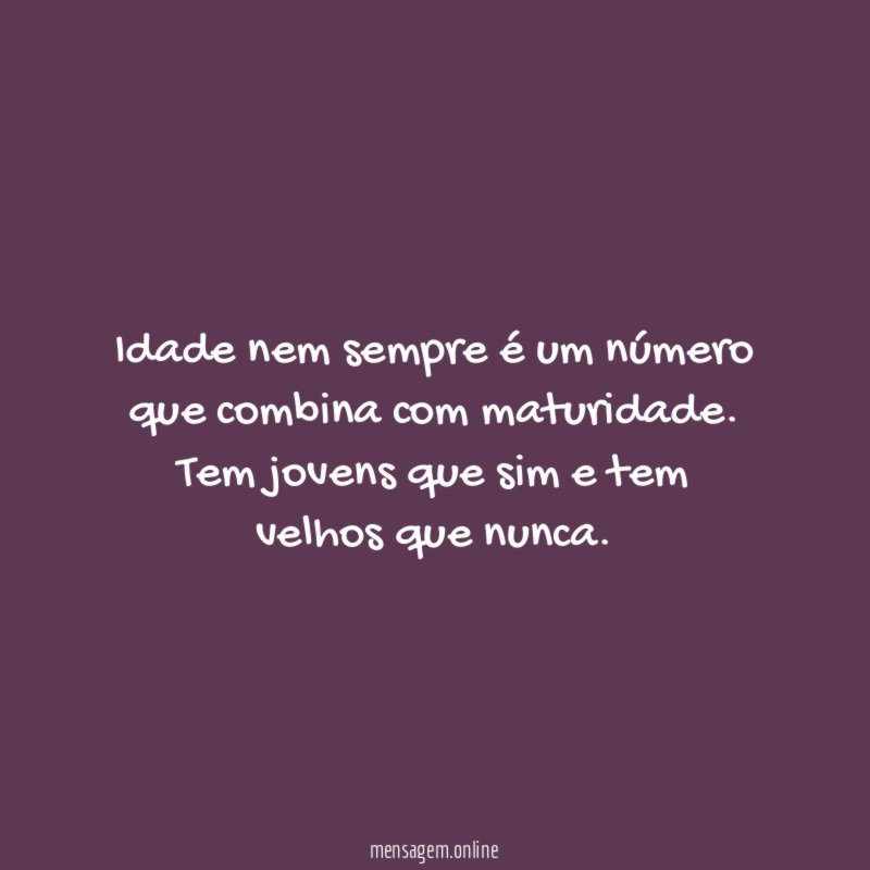 Idade nem sempre é um número que combina com maturidade