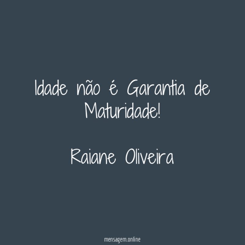 Idade não é Garantia de Maturidade