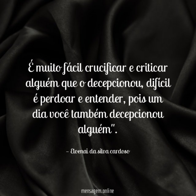 É muito fácil crucificar e criticar alguém que o decepcionou
