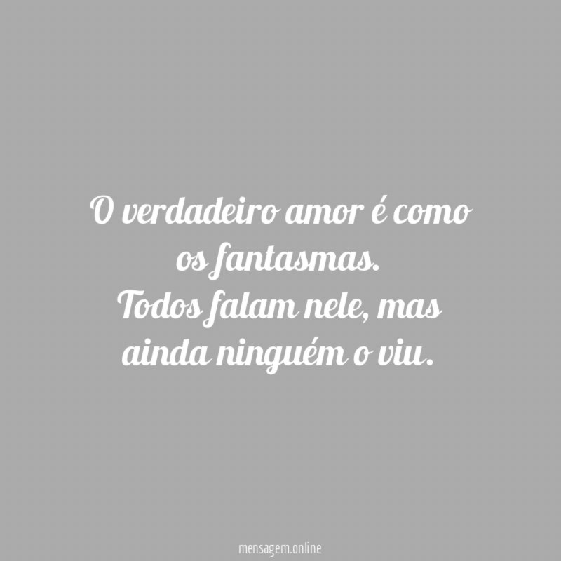 O verdadeiro amor é como os fantasmas