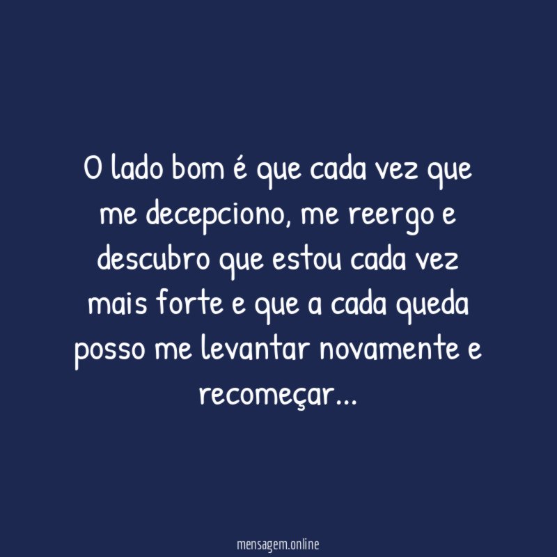O lado bom é que cada vez que me decepciono