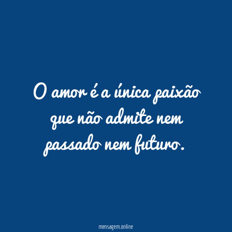 O amor é a única paixão que não