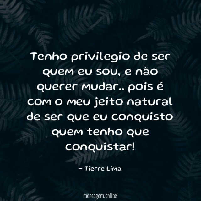 Tenho privilegio de ser quem eu sou
