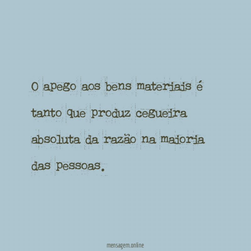 O apego aos bens materiais é tanto que