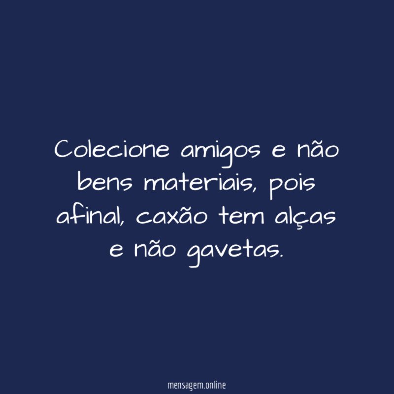 colecione amigos e não bens materiais